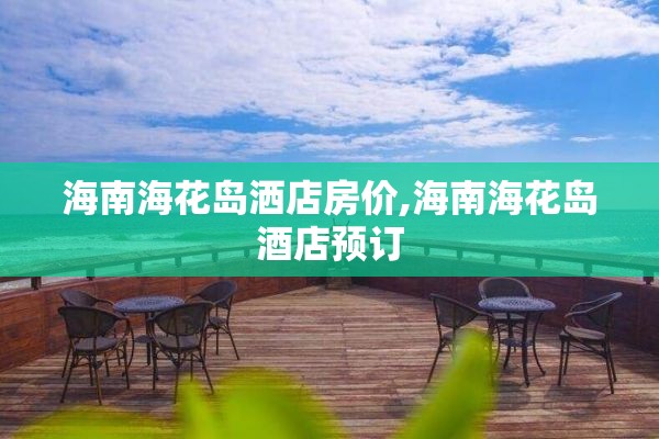海南海花岛洒店房价,海南海花岛酒店预订