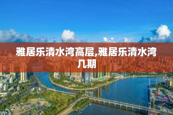 雅居乐清水湾高层,雅居乐清水湾几期