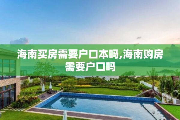 海南买房需要户口本吗,海南购房需要户口吗