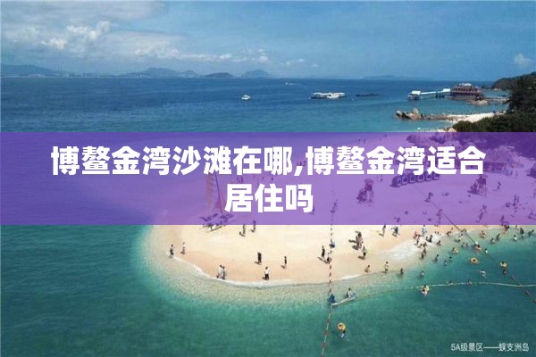 博鳌金湾沙滩在哪,博鳌金湾适合居住吗