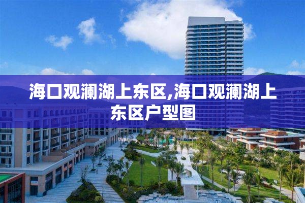 海口观澜湖上东区,海口观澜湖上东区户型图