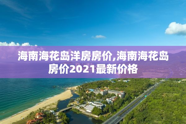 海南海花岛洋房房价,海南海花岛房价2021最新价格