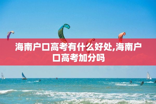海南户口高考有什么好处,海南户口高考加分吗