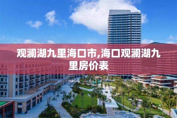 观澜湖九里海口市,海口观澜湖九里房价表