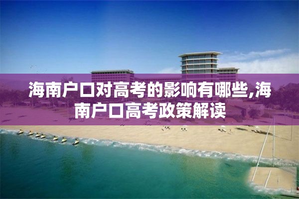 海南户口对高考的影响有哪些,海南户口高考政策解读