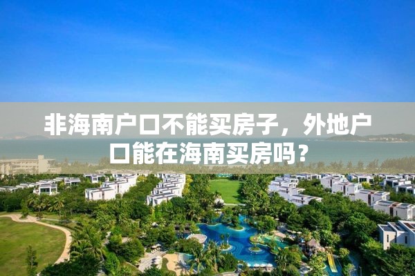 非海南户口不能买房子，外地户口能在海南买房吗？