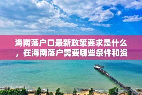海南落户口最新政策要求是什么，在海南落户需要哪些条件和资料？