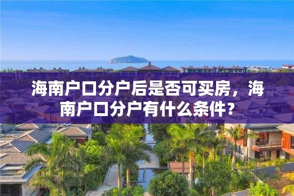 海南户口分户后是否可买房，海南户口分户有什么条件？
