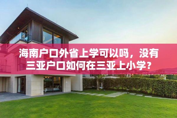海南户口外省上学可以吗，没有三亚户口如何在三亚上小学？