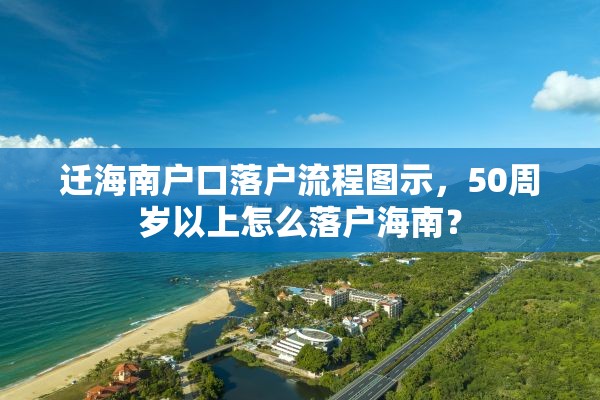 迁海南户口落户流程图示，50周岁以上怎么落户海南？