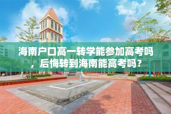 海南户口高一转学能参加高考吗，后悔转到海南能高考吗？
