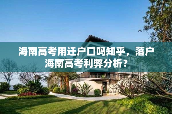海南高考用迁户口吗知乎，落户海南高考利弊分析？