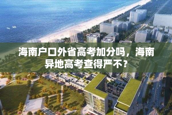海南户口外省高考加分吗，海南异地高考查得严不？