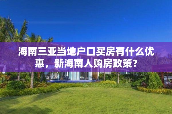 海南三亚当地户口买房有什么优惠，新海南人购房政策？