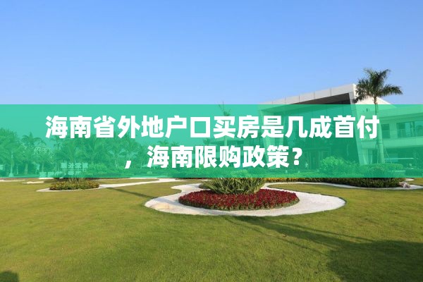 海南省外地户口买房是几成首付，海南限购政策？