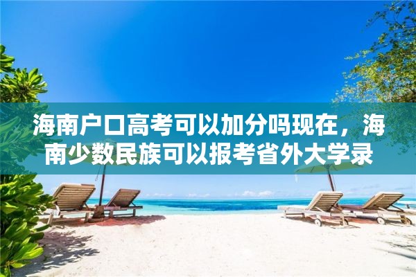 海南户口高考可以加分吗现在，海南少数民族可以报考省外大学录取加分吗？