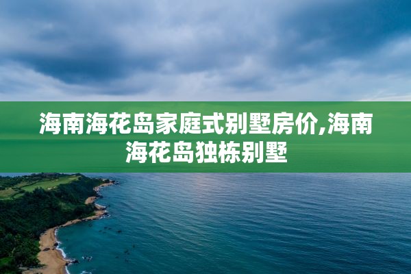 海南海花岛家庭式别墅房价,海南海花岛独栋别墅