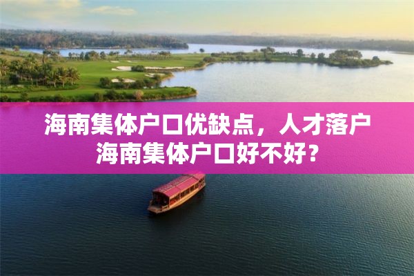 海南集体户口优缺点，人才落户海南集体户口好不好？