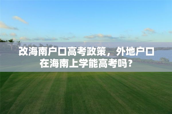 改海南户口高考政策，外地户口在海南上学能高考吗？