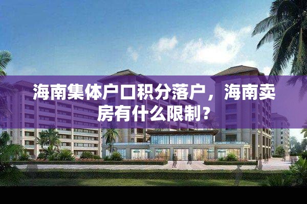 海南集体户口积分落户，海南卖房有什么限制？