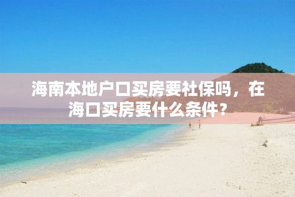 海南本地户口买房要社保吗，在海口买房要什么条件？