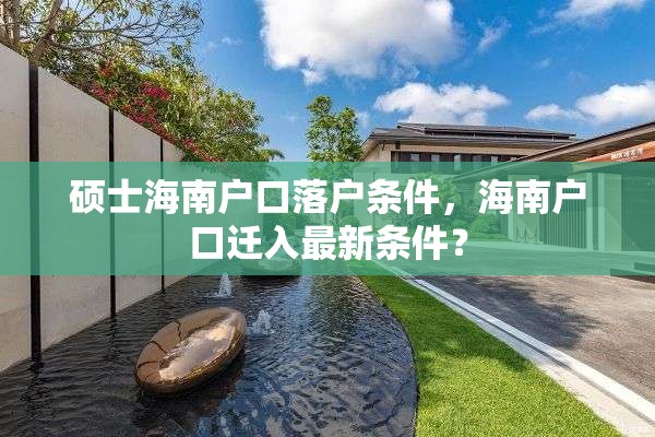 硕士海南户口落户条件，海南户口迁入最新条件？