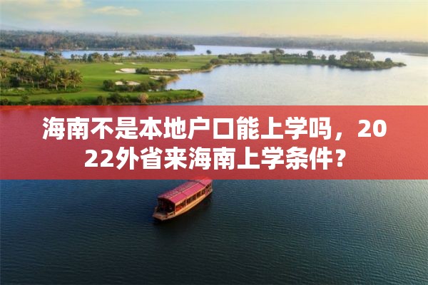 海南不是本地户口能上学吗，2022外省来海南上学条件？