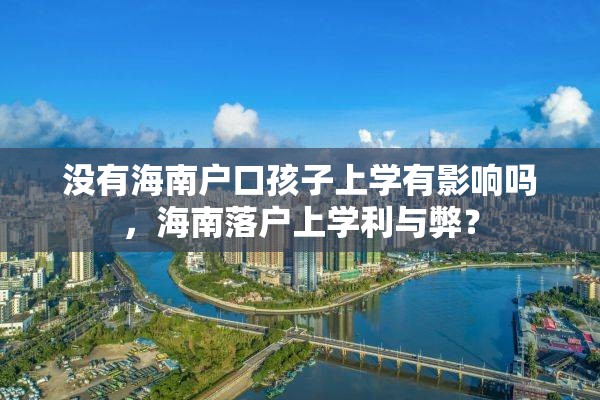 没有海南户口孩子上学有影响吗，海南落户上学利与弊？