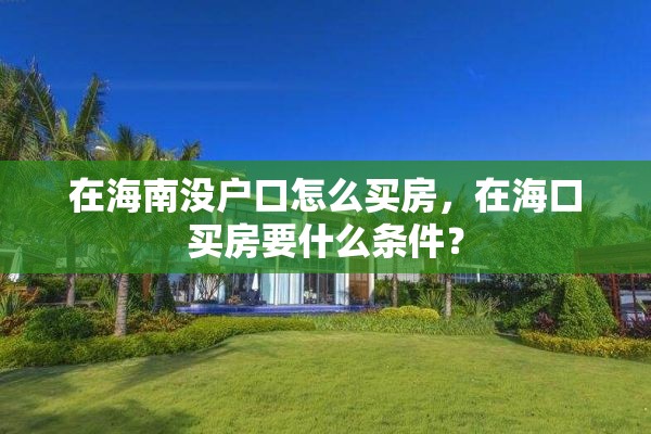 在海南没户口怎么买房，在海口买房要什么条件？