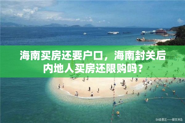 海南买房还要户口，海南封关后内地人买房还限购吗？