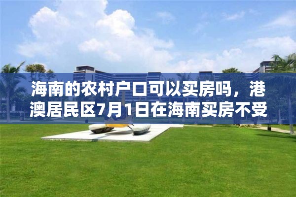 海南的农村户口可以买房吗，港澳居民区7月1日在海南买房不受限制吗？