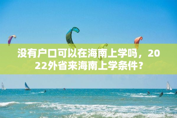 没有户口可以在海南上学吗，2022外省来海南上学条件？