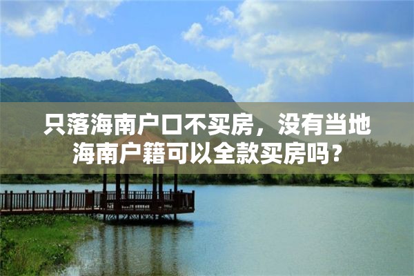 只落海南户口不买房，没有当地海南户籍可以全款买房吗？