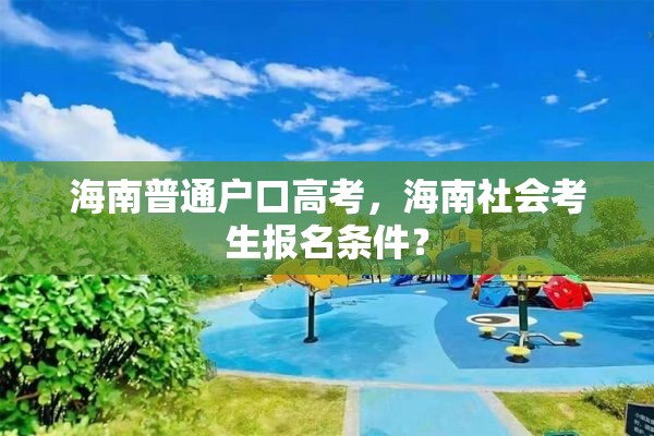 海南普通户口高考，海南社会考生报名条件？