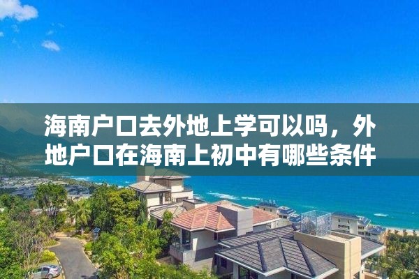 海南户口去外地上学可以吗，外地户口在海南上初中有哪些条件？