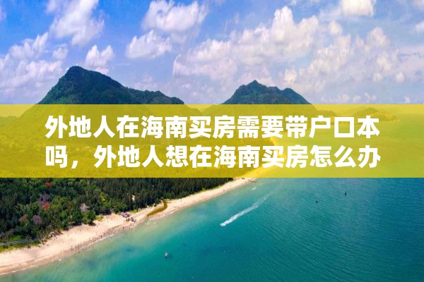 外地人在海南买房需要带户口本吗，外地人想在海南买房怎么办？