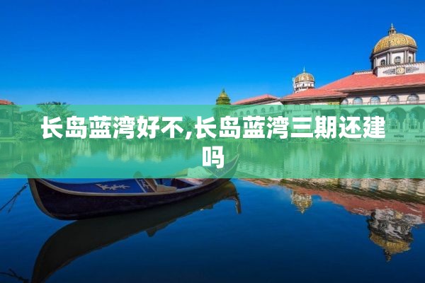 长岛蓝湾好不,长岛蓝湾三期还建吗