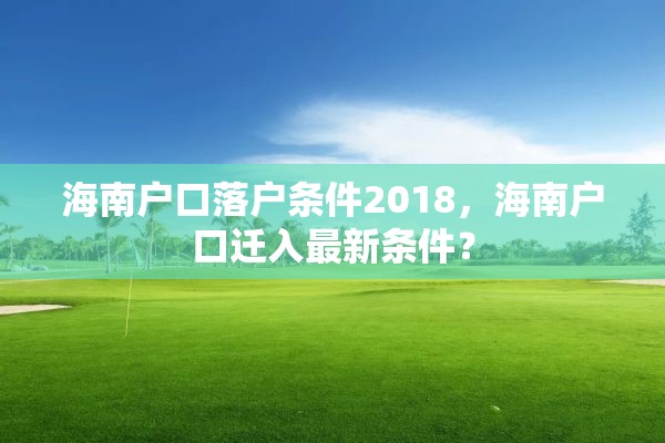 海南户口落户条件2018，海南户口迁入最新条件？