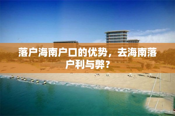 落户海南户口的优势，去海南落户利与弊？