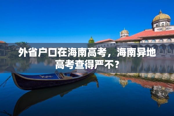 外省户口在海南高考，海南异地高考查得严不？