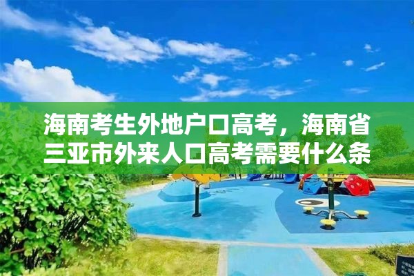 海南考生外地户口高考，海南省三亚市外来人口高考需要什么条件？