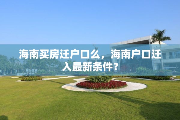 海南买房迁户口么，海南户口迁入最新条件？