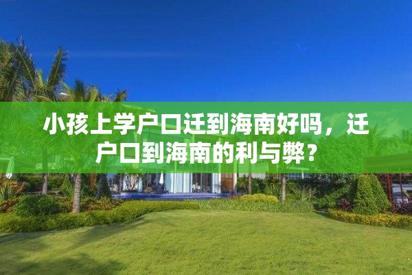 小孩上学户口迁到海南好吗，迁户口到海南的利与弊？