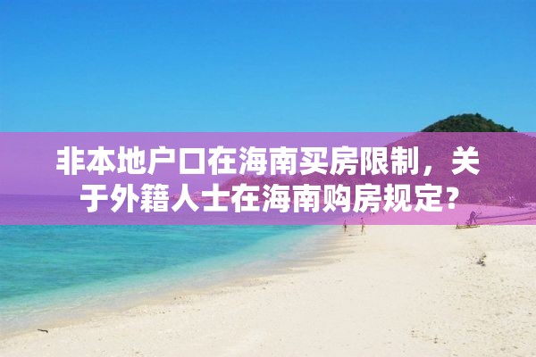 非本地户口在海南买房限制，关于外籍人士在海南购房规定？