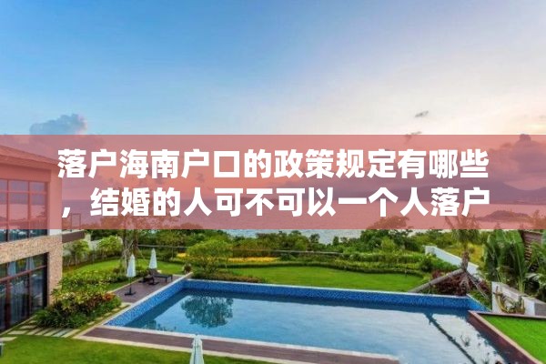 落户海南户口的政策规定有哪些，结婚的人可不可以一个人落户海南？