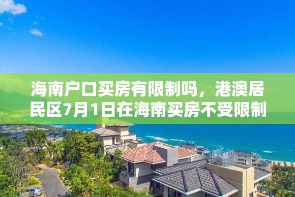 海南户口买房有限制吗，港澳居民区7月1日在海南买房不受限制吗？
