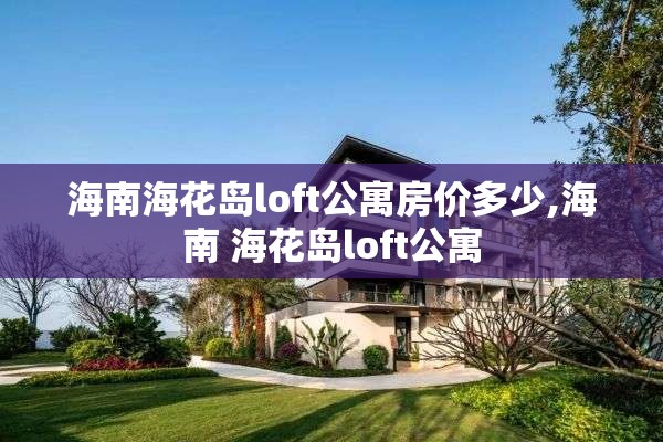海南海花岛loft公寓房价多少,海南 海花岛loft公寓