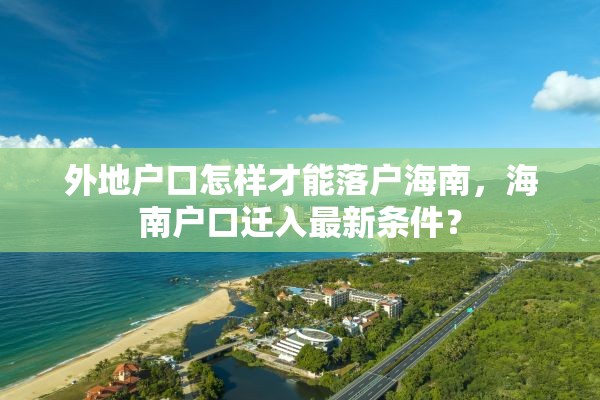 外地户口怎样才能落户海南，海南户口迁入最新条件？