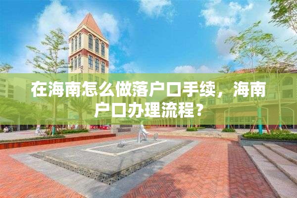 在海南怎么做落户口手续，海南户口办理流程？
