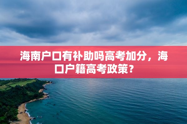海南户口有补助吗高考加分，海口户籍高考政策？